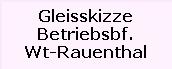 Gleisskizze

Betriebsbf.

Wt-Rauenthal