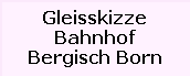 Gleisskizze

Bahnhof

Bergisch Born