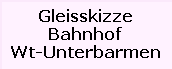 Gleisskizze

Bahnhof

Wt-Unterbarmen