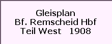 Gleisplan

Bf. Remscheid Hbf

Teil West   1908