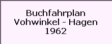 Buchfahrplan

Vohwinkel - Hagen

1962